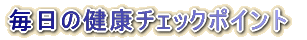 毎日の健康チェックポイント
